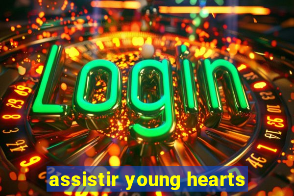 assistir young hearts